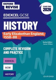 Oxford Revise: Edexcel GCSE History: Early Elizabethan England, 1558-88 Complete Revision and Practice (Exams from 2026) Oxford Revise: Edexcel GCSE History: Early Elizabethan England, 1558-88 Complete Revision and Practice (Exams from 2026)