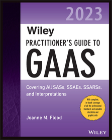 Wiley Practitioner?s Guide to GAAS 2023 ? Covering  All SASs, SSAEs, SSARSs, and Interpretations: Covering All SASs, SSAEs, SSARSs, and Interpretations