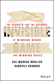 The Invisible Game ? The Secrets and the Science of Winning Minds and Winning Deals: The Secrets and the Science of Winning Minds and Winning Deals