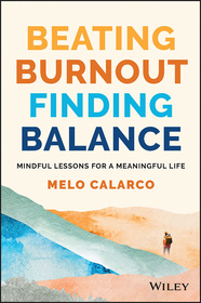 Beating Burnout, Finding Balance ? Lessons for a Mindful and Meaningful Life: Mindful Lessons for a Meaningful Life