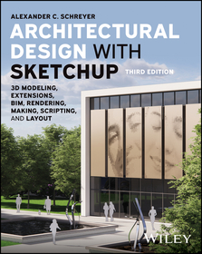 Architectural Design with SketchUp ? 3D Modeling, Extensions, BIM, Rendering, Making, Scripting, and LayOut, Third Edition Architectural Design with SketchUp ? 3D Modeling, Extensions, BIM, Rendering, Making, Scripting, and LayOut, Third Edition