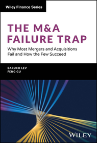 The M&A Failure Trap – Why Most Mergers and Acquisitions Fail and How the Few Succeed: Why Most Mergers and Acquisitions Fail and How the Few Succeed