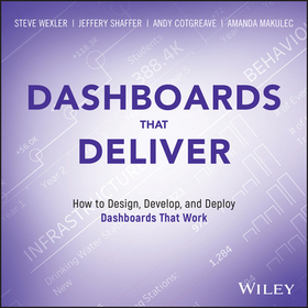 Dashboards That Deliver: How to Design, Develop, a nd Deploy Dashboards That Work: How to Design, Develop, and Deploy Dashboards That Work