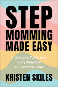 Stepmomming Made Easy – Strategies, Tools, and Everything Else You Need to Know: Strategies, Tools, and Everything Else You Need to Know