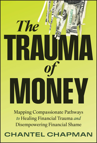 The Trauma of Money: Mapping Compassionate Pathway s to Healing Financial Trauma and Disempowering Sh ame