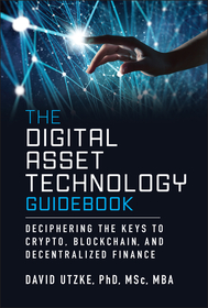 The Digital Asset Technology Guidebook: Decipherin g the Keys to Crypto, Blockchain, and Decentralize d Finance The Digital Asset Technology Guidebook: Decipherin g the Keys to Crypto, Blockchain, and Decentralize d Finance