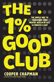 The 1% Good Club: The Simple Way To Transform Your  Mental Health in Just 14 Minutes a Day: The Simple Way To Transform Your Mental Health in Just 14 Minutes a Day