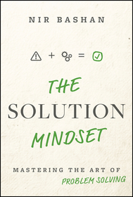 The Solution Mindset: Mastering the Art of Problem Solving