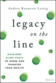 Legacy on the Line: Overcome Blind Spots to Grow a nd Transfer Your Wealth: Overcome Blind Spots to Grow and Transfer Your Wealth
