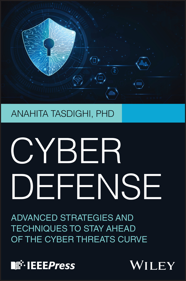 Cyber Defense: Advanced Strategies and Techniques to Stay Ahead of the Cyber Threats Curve