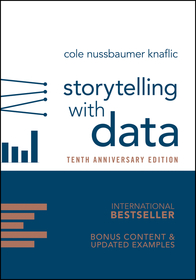 Storytelling with Data: A Data Visualization Guide  for Business Professionals: A Data Visualization Guide for Business Professionals, 10th Anniversary Edition