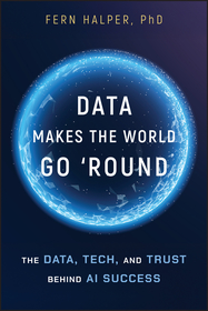 Data Makes the World Go ′Round: The Data, Tech, an d Trust Behind AI Success: The Data, Tech, and Trust Behind AI Success
