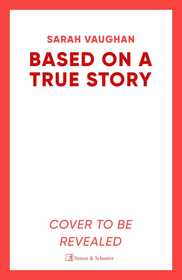 Based on a True Story: The gripping new suspense novel from the bestselling author of 'Anatomy of a Scandal', guaranteed to keep you up all night...