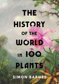 The History of the World in 100 Plants The History of the World in 100 Plants
