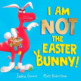 I Am Not the Easter Bunny!: A Hilarious Dinosaur Story
