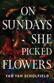 On Sundays She Picked Flowers: A haunting and lyrical Southern Gothic horror debut that will stay with you long after you turn the final page
