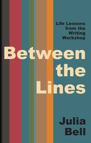 Between the Lines: Life Lessons from the Creative Writing Workshop