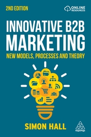 Innovative B2B Marketing ? New Models, Processes and Theory: New Models, Processes and Theory