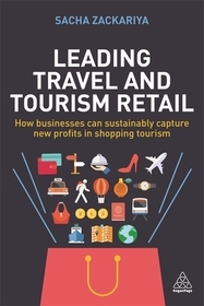 Leading Travel and Tourism Retail ? How Businesses Can Sustainably Capture New Profits in Shopping Tourism: How Businesses Can Sustainably Capture New Profits in Shopping Tourism