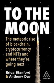 To the Moon ? The Meteoric Rise of Blockchain, Cryptocurrency and NFTs and Where They?re Going Next: The Meteoric Rise of Blockchain, Cryptocurrency and NFTs and Where They?re Going Next