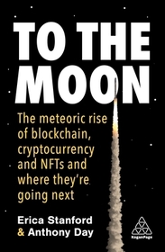 To the Moon ? The Meteoric Rise of Blockchain, Cryptocurrency and NFTs and Where They?re Going Next: The Meteoric Rise of Blockchain, Cryptocurrency and NFTs and Where They?re Going Next To the Moon ? The Meteoric Rise of Blockchain, Cryptocurrency and NFTs and Where They?re Going Next: The Meteoric Rise of Blockchain, Cryptocurrency and NFTs and Where They?re Going Next
