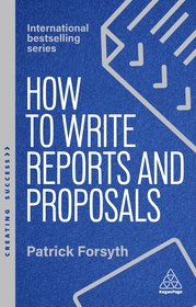 How to Write Reports and Proposals – Create Attention–Grabbing Documents that Achieve Your Goals: Create Attention-Grabbing Documents that Achieve Your Goals