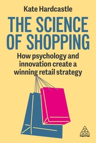 The Science of Shopping ? How Psychology and Innovation Create a Winning Retail Strategy: How Psychology and Innovation Create a Winning Retail Strategy