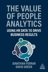 The Value of People Analytics – Using HR Data and AI to Drive Business Results: Using HR Data to Drive Business Results