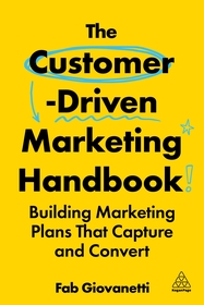 The Customer–Driven Marketing Handbook – Building Marketing Plans That Capture and Convert: Building Marketing Plans That Capture and Convert