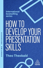 How to Develop Your Presentation Skills: Inspire and Inform with Clarity and Confidence