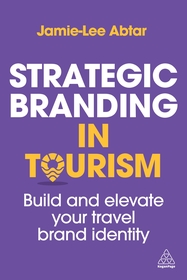 Strategic Branding in Tourism – Build and Elevate Your Travel Brand Identity: Build and Elevate Your Travel Brand Identity