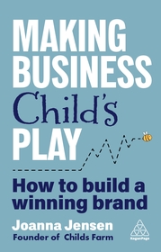 Making Business Child`s Play – How to Build a Winning Brand: How to Build a Winning Brand