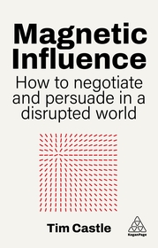Magnetic Influence: How to Negotiate and Persuade in a Disrupted World