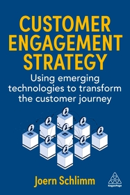 Customer Engagement Strategy – Using Emerging Technologies to Transform the Customer Journey: Using Emerging Technologies to Transform the Customer Journey