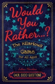 What Would You Rather Do...?: The Hilarious Game for All Ages. Over 3000 Questions