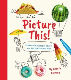 Picture This!: Transform Everyday Objects Into Awesome Drawings!