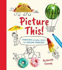 Picture This!: Transform Everyday Objects Into Awesome Drawings! Picture This!: Transform Everyday Objects Into Awesome Drawings!