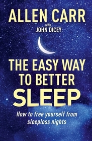 Allen Carr's Easy Way to Better Sleep: How to Free Yourself from Sleepless Nights