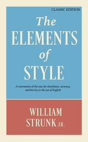 The Elements of Style: A Summation of the Case for Cleanliness, Accuracy, and Brevity in the Use of English (Classic Edition) The Elements of Style: A Summation of the Case for Cleanliness, Accuracy, and Brevity in the Use of English (Classic Edition)