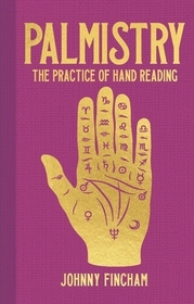 Palmistry: The Practice of Hand Reading Palmistry: The Practice of Hand Reading