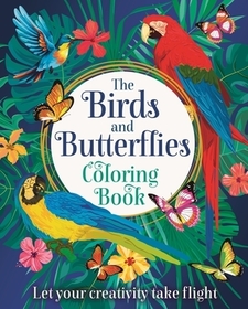 The Birds and Butterflies Coloring Book: Let Your Creativity Take Flight