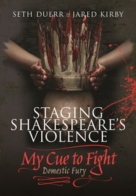 Staging Shakespeare's Violence: My Cue to Fight: Domestic Fury