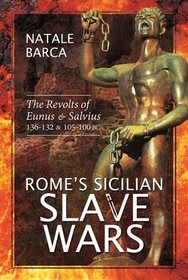 Rome's Sicilian Slave Wars: The Revolts of Eunus and Salvius, 136-132 and 105-100 BC