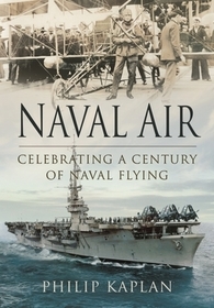 Naval Air: Celebrating a Century of Naval Flying Naval Air: Celebrating a Century of Naval Flying