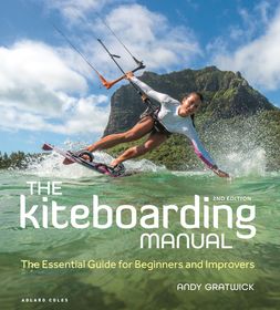 The Kiteboarding Manual 2nd edition: The Essential Guide for Beginners and Improvers The Kiteboarding Manual 2nd edition: The Essential Guide for Beginners and Improvers