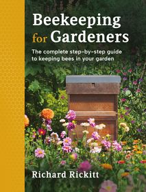 Beekeeping for Gardeners: The complete step-by-step guide to keeping bees in your garden