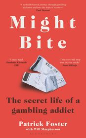 Might Bite: The Secret Life of a Gambling Addict Might Bite: The Secret Life of a Gambling Addict