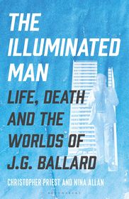 The Illuminated Man: Life, Death and the Worlds of J. G. Ballard