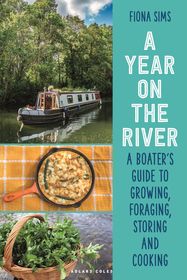 A Year on the River: A Boater?s Guide to Growing, Foraging, Storing and Cooking