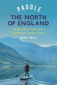 Paddle the North of England: The Best Places to Go with a Paddleboard, Kayak or Canoe